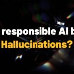Can responsible AI beat hallucinations?